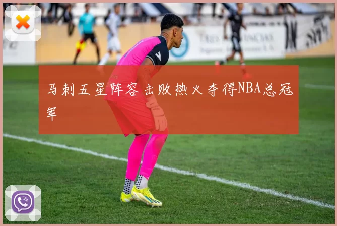 马刺五星阵容击败热火夺得NBA总冠军