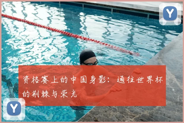 资格赛上的中国身影：通往世界杯的荆棘与荣光