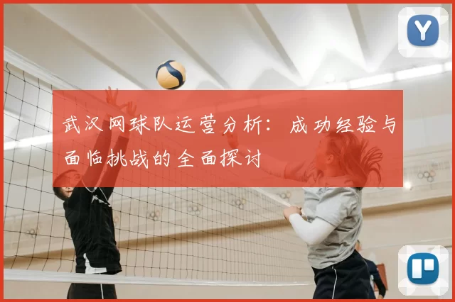 武汉网球队运营分析：成功经验与面临挑战的全面探讨