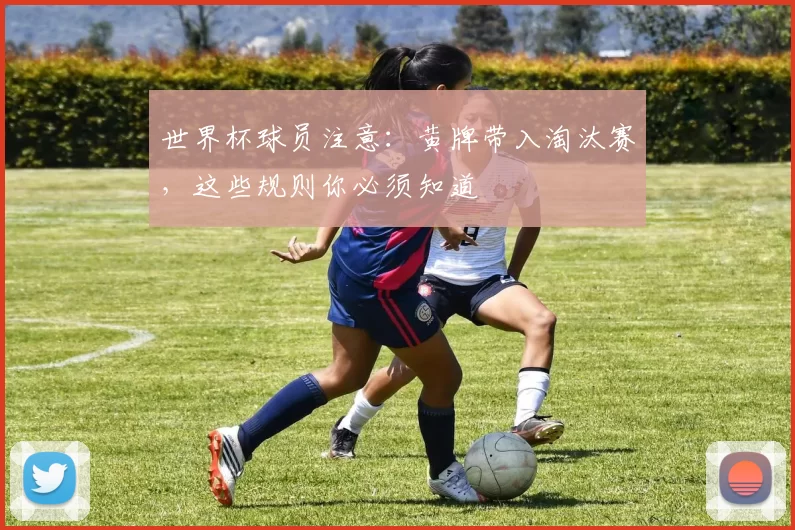 世界杯球员注意：黄牌带入淘汰赛，这些规则你必须知道