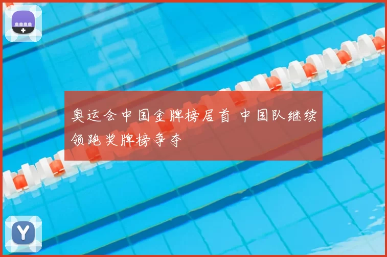奥运会中国金牌榜居首 中国队继续领跑奖牌榜争夺