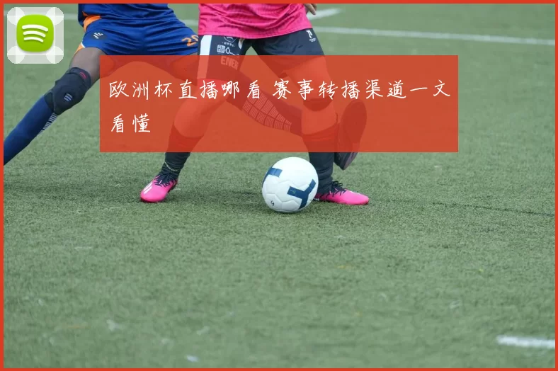欧洲杯直播哪看 赛事转播渠道一文看懂