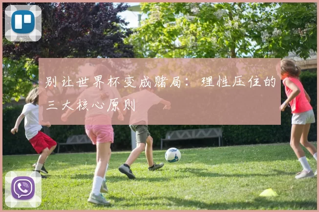 别让世界杯变成赌局:理性压住的三大核心原则