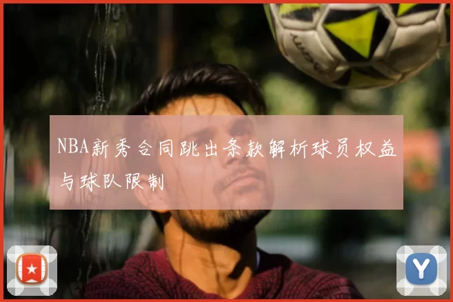 NBA新秀合同跳出条款解析球员权益与球队限制