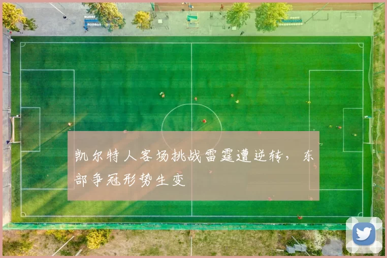 凯尔特人客场挑战雷霆遭逆转，东部争冠形势生变
