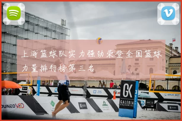 上海篮球队实力强劲荣登全国篮球力量排行榜第三名