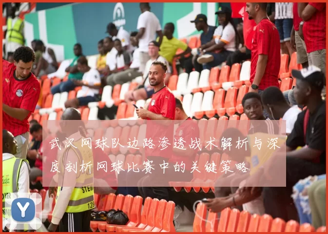 武汉网球队边路渗透战术解析与深度剖析网球比赛中的关键策略